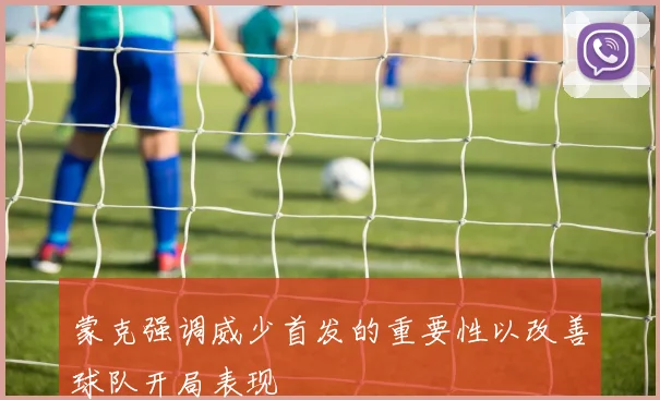 蒙克强调威少首发的重要性以改善球队开局表现