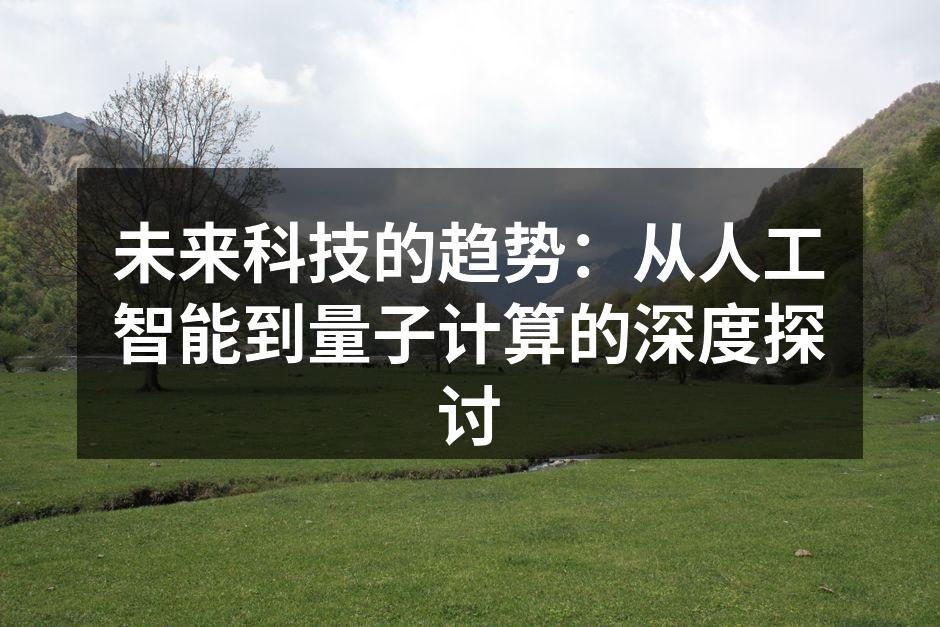 未来科技的趋势：从人工智能到量子计算的深度探讨