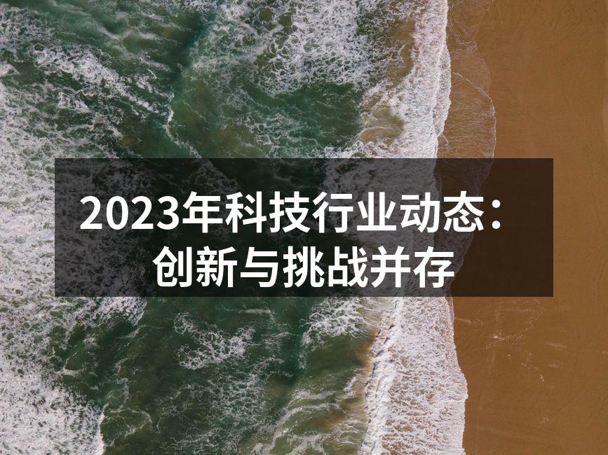 2023年科技行业动态：创新与挑战并存